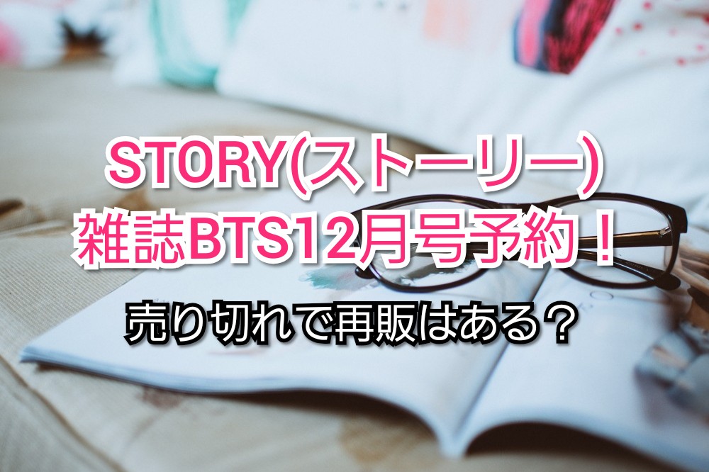 Story ストーリー 雑誌bts12月号予約 売り切れで再販 Trendview