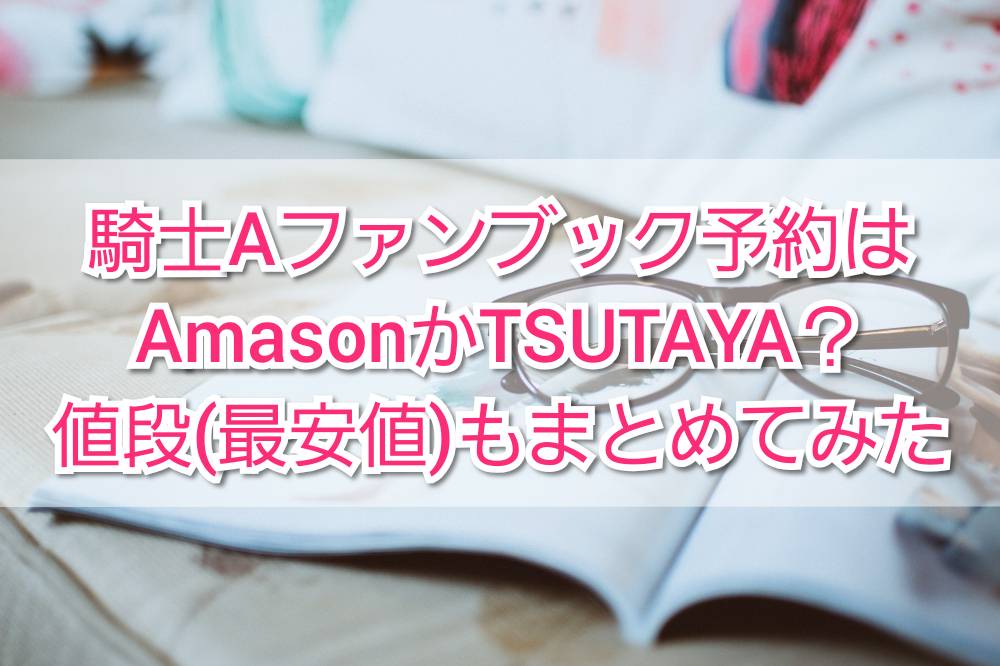 騎士 A ファンブック予約はAmazonやTSUTAYA？値段も | TrendView