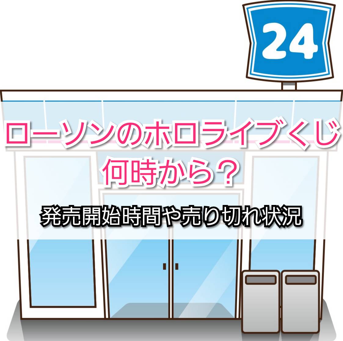 ローソンのホロライブくじ何時から 発売開始時間や売り切れ状況 Trendview