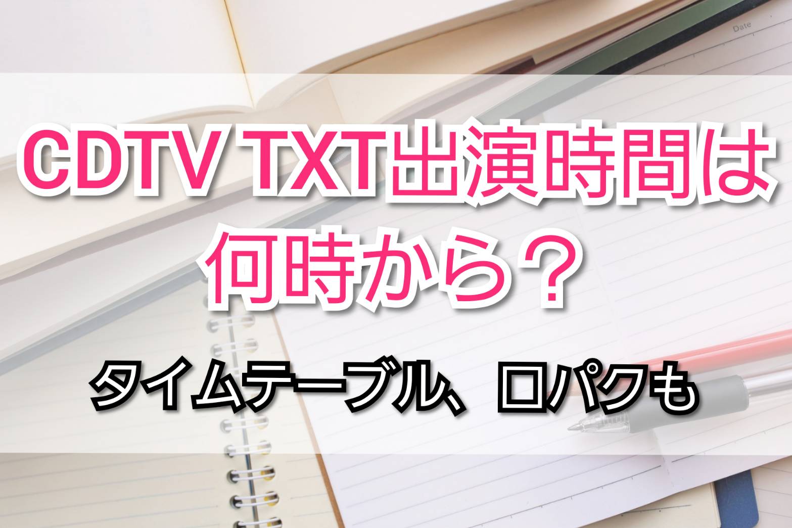 Cdtv Txt出演時間は何時から タイムテーブルや口パクも Trendview