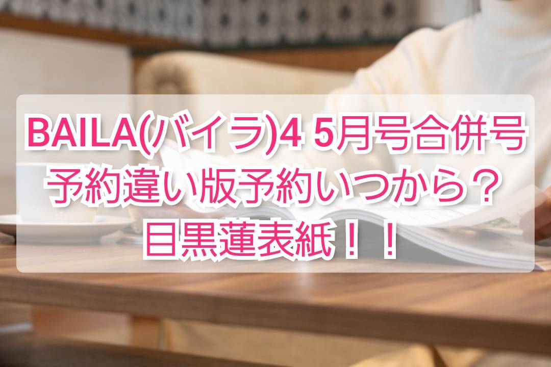 Baila バイラ 4 5 月合併号表紙違い版予約いつから 目黒蓮表紙 Trendview