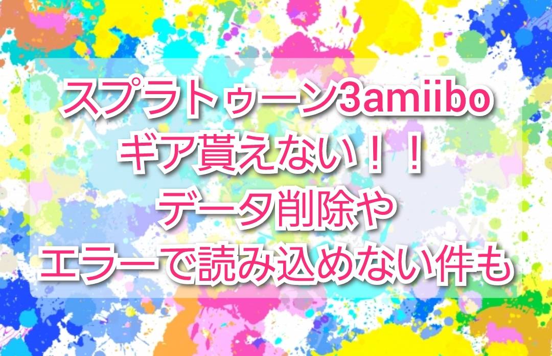 スプラトゥーン3amiiboギア貰えない データ削除やエラーで読み込めない件も Trendview