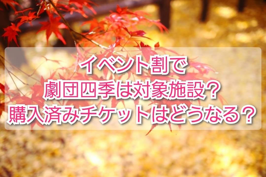 イベント割劇団四季は対象施設 購入済みチケットはどうなる Trendview イベント割劇団四季は対象施設 購入済みチケットはどうなる Trendview